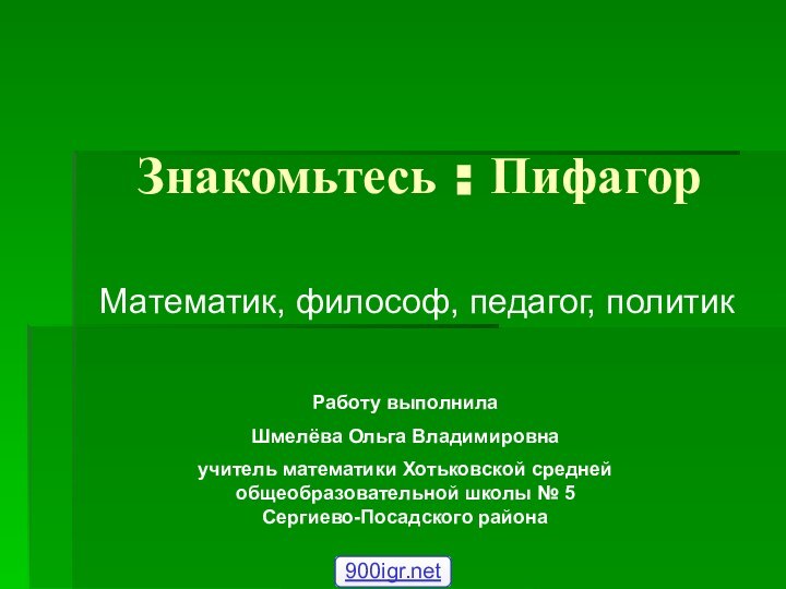 Знакомьтесь : ПифагорМатематик, философ, педагог, политикРаботу выполнилаШмелёва Ольга Владимировнаучитель математики Хотьковской средней