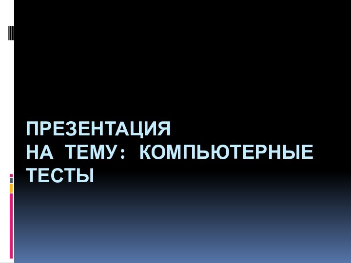 Презентация  на тему: Компьютерные тесты