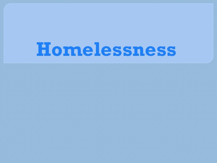 Homelessness