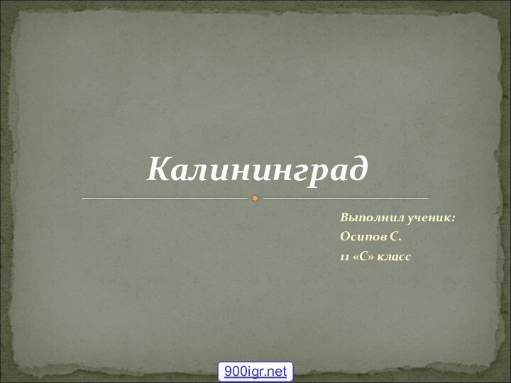 Выполнил ученик:Осипов С.11 «С» классКалининград