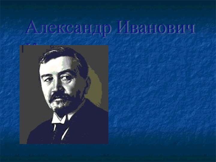 Александр Иванович  Куприн  (1870-  1938)