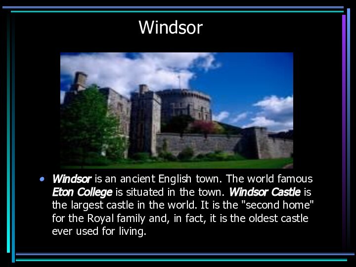 WindsorWindsor is an ancient English town. The world famous Eton College is