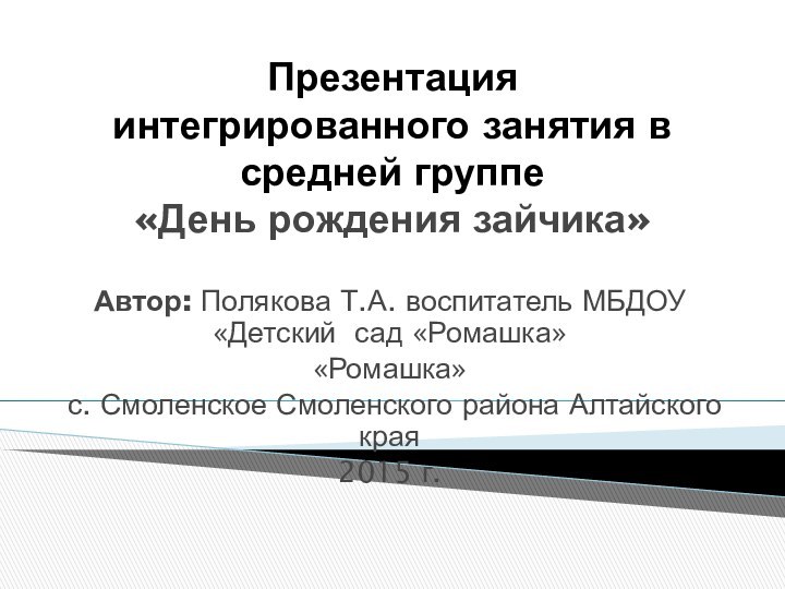 Презентация  интегрированного занятия в средней группе «День рождения зайчика»Автор: Полякова Т.А.