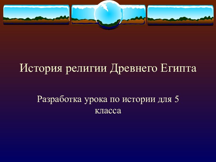 История религии Древнего ЕгиптаРазработка урока по истории для 5 класса