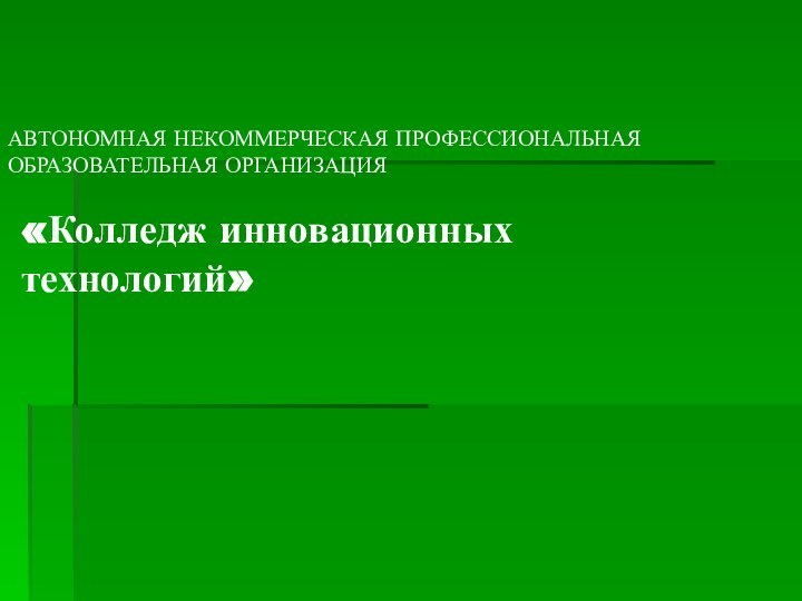 АВТОНОМНАЯ НЕКОММЕРЧЕСКАЯ ПРОФЕССИОНАЛЬНАЯ ОБРАЗОВАТЕЛЬНАЯ ОРГАНИЗАЦИЯ  	  «Колледж инновационных   технологий»