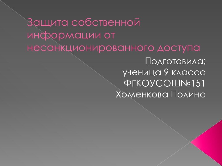 Защита собственной информации от несанкционированного доступаПодготовила: ученица 9 класса ФГКОУСОШ№151 Хоменкова Полина