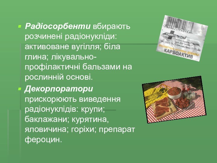 Радіосорбенти вбирають розчинені радіонукліди: активоване вугілля; біла глина; лікувально-профілактичні бальзами на рослинній