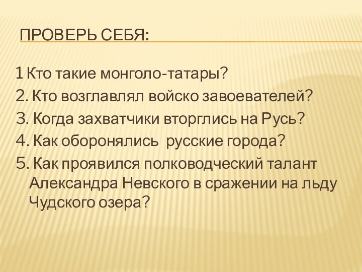 Проверь себя: 1 Кто такие монголо-татары?2. Кто возглавлял войско завоевателей?3. Когда захватчики