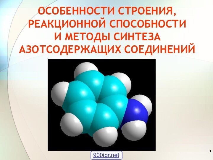 ОСОБЕННОСТИ СТРОЕНИЯ, РЕАКЦИОННОЙ СПОСОБНОСТИ  И МЕТОДЫ СИНТЕЗА АЗОТСОДЕРЖАЩИХ СОЕДИНЕНИЙ