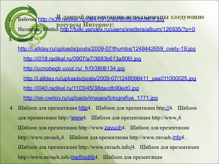 В данной презентации использованы следующие ресурсы Интернет:Бабочка http://s39.radikal.ru/i084/0912/8d/8f58b90dc863t.jpg Незнайка, Знайка http://fotki.yandex.ru/users/svetlera/album/126935/?p=0Цветы http://i.allday.ru/uploads/posts/2009-07/thumbs/1248442659_cvety-19.jpg