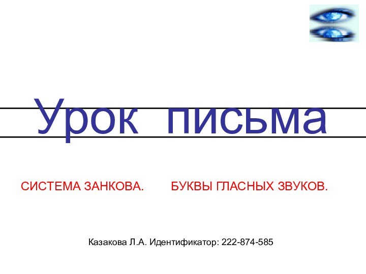 Урок письма  СИСТЕМА ЗАНКОВА.    БУКВЫ ГЛАСНЫХ ЗВУКОВ.Казакова Л.А. Идентификатор: 222-874-585