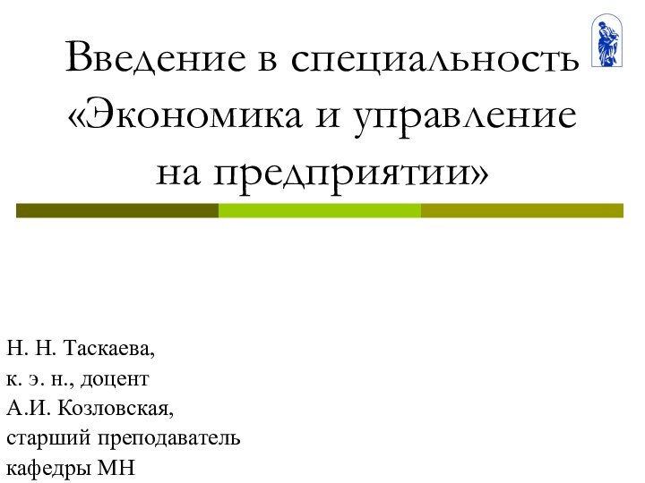 Введение в специальность «Экономика и управление на предприятии»Н. Н. Таскаева,к. э. н., доцентА.И. Козловская,старший преподавателькафедры МН