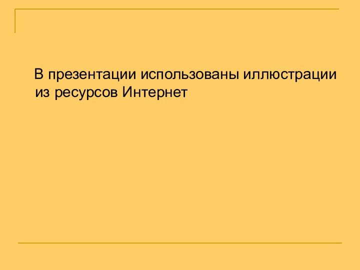 В презентации использованы иллюстрации из ресурсов Интернет