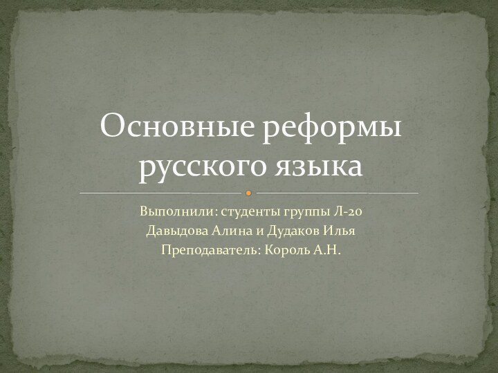 Выполнили: студенты группы Л-20 Давыдова Алина и Дудаков ИльяПреподаватель: Король А.Н. Основные реформы русского языка