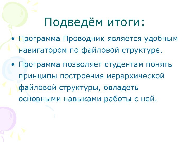 Подведём итоги:Программа Проводник является удобным навигатором по файловой структуре.Программа позволяет студентам понять