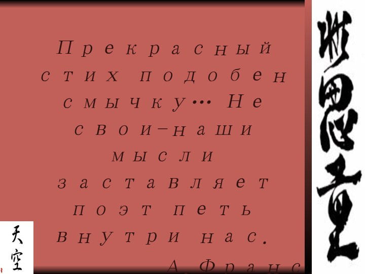 Прекрасный стих подобен смычку… Не свои-наши мысли заставляет поэт петь внутри нас.А.Франс