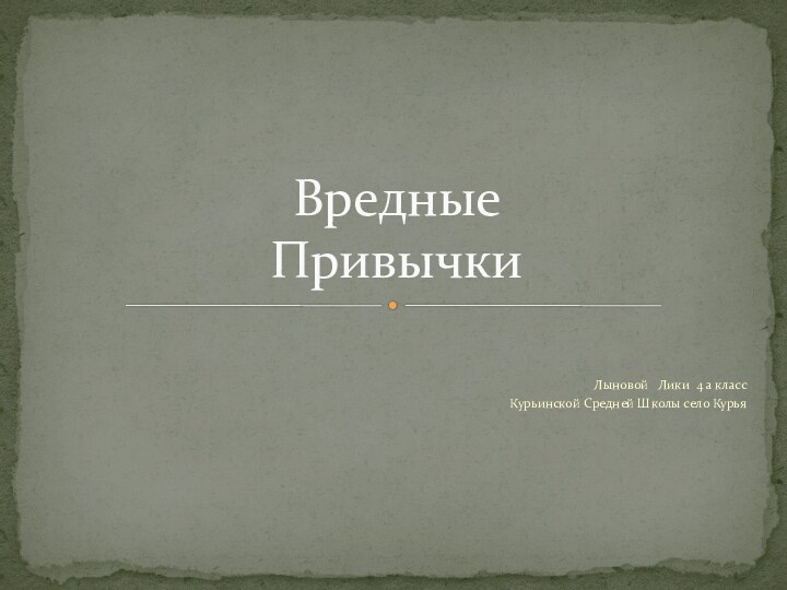 Лыновой  Лики 4 а классКурьинской Средней Школы село Курья Вредные  Привычки