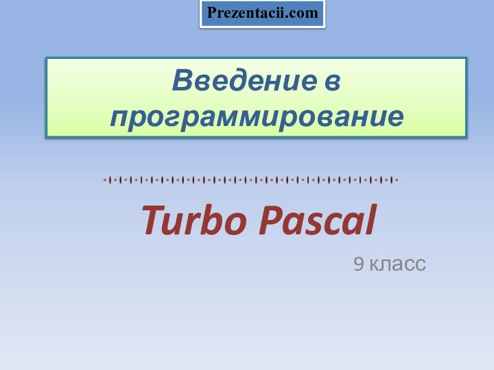 Введение в программированиеTurbo Pascal9 классPrezentacii.com
