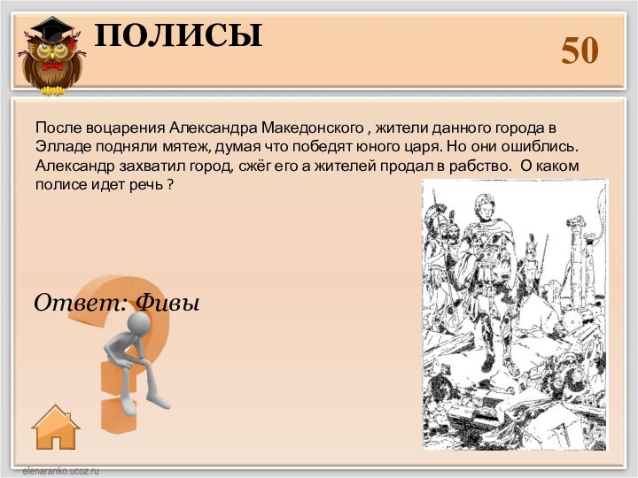 Полисы 50Ответ: Фивы После воцарения Александра Македонского , жители данного города в