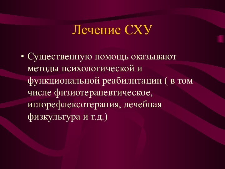 Лечение СХУСущественную помощь оказывают методы психологической и функциональной реабилитации ( в том