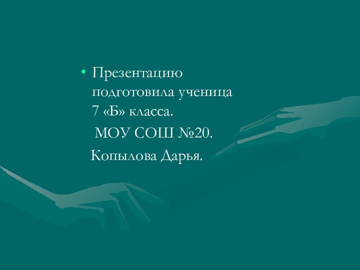 Презентацию подготовила ученица 7 «Б» класса.  МОУ СОШ №20.  Копылова Дарья.