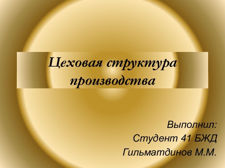 Цеховая структура производстваВыполнил:Студент 41 БЖДГильматдинов М.М.
