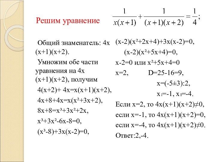 Решим уравнение	Общий знаменатель: 4х(х+1)(х+2).	Умножим обе части уравнения на 4х(х+1)(х+2), получим 	4(х+2)+ 4х=х(х+1)(х+2),