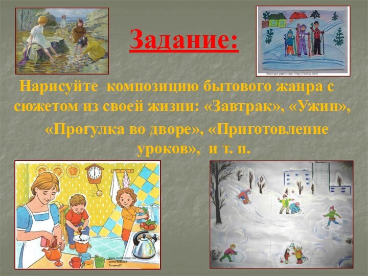 Задание: Нарисуйте композицию бытового жанра с сюжетом из своей жизни: «Завтрак», «Ужин»,«Прогулка