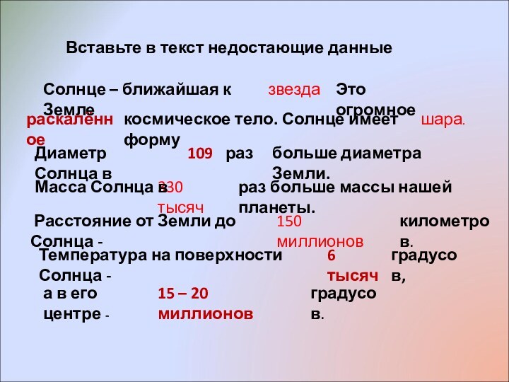 Вставьте в текст недостающие данныеСолнце – ближайшая к Земле звездаЭто огромное раскалённоекосмическое