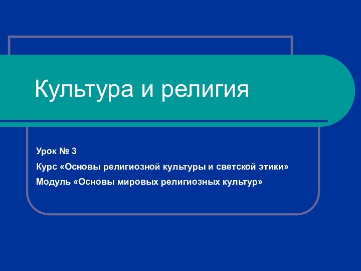 Культура и религияУрок № 3 Курс «Основы религиозной культуры и светской этики»Модуль «Основы мировых религиозных культур»