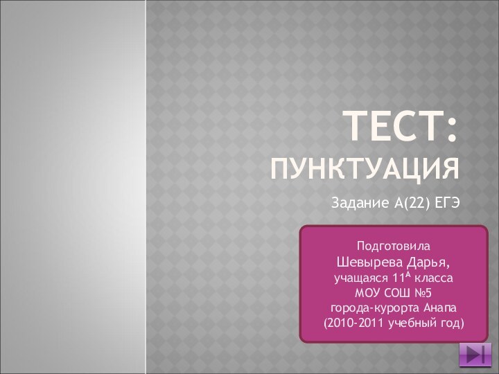 ТЕСТ: ПУНКТУАЦИЯЗадание А(22) ЕГЭПодготовилаШевырева Дарья,учащаяся 11А класса МОУ СОШ №5 города-курорта Анапа(2010-2011 учебный год)