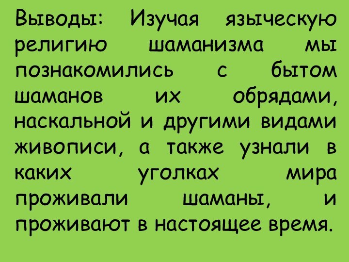 Выводы: Изучая языческую религию шаманизма мы познакомились с бытом шаманов их обрядами,