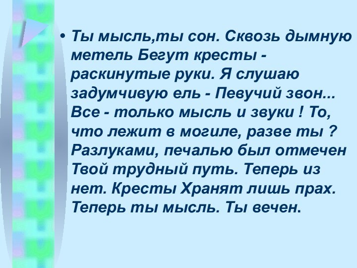 Ты мысль,ты сон. Сквозь дымную метель Бегут кpесты - pаскинутые pуки. Я