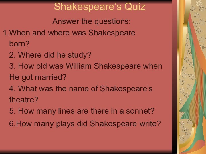 Shakespeare’s Quiz Answer the questions:When and where was Shakespeareborn?2. Where did he