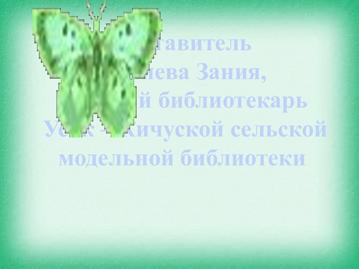 Составитель  Саниева Зания,  ведущий библиотекарь   Усак – Кичуской сельской модельной библиотеки