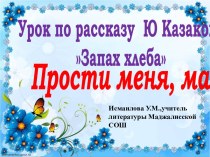 Урок- размышление Прости меня, мама по рассказу Ю.Казакова  Запах хлеба