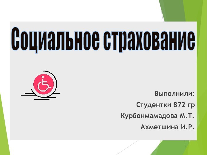 Выполнили:Студентки 872 гр Курбонмамадова М.Т.Ахметшина И.Р.Социальное страхование