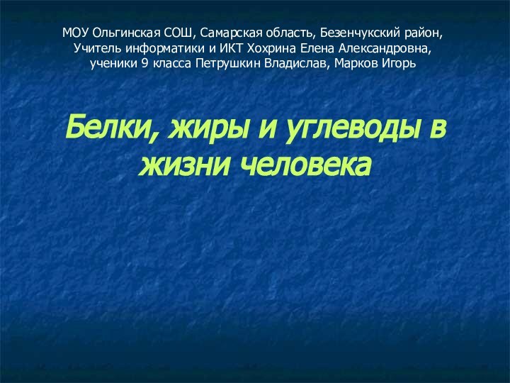 Белки, жиры и углеводы в жизни человекаМОУ Ольгинская СОШ, Самарская область, Безенчукский