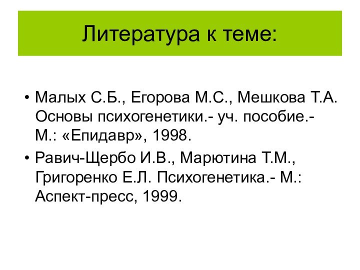 Литература к теме:Малых С.Б., Егорова М.С., Мешкова Т.А. Основы психогенетики.- уч. пособие.-