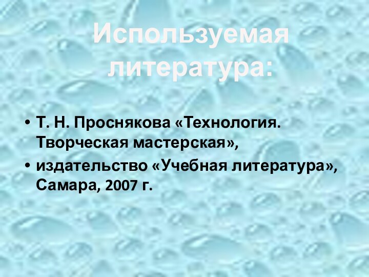 Т. Н. Проснякова «Технология. Творческая мастерская»,издательство «Учебная литература», Самара, 2007 г.Используемая литература: