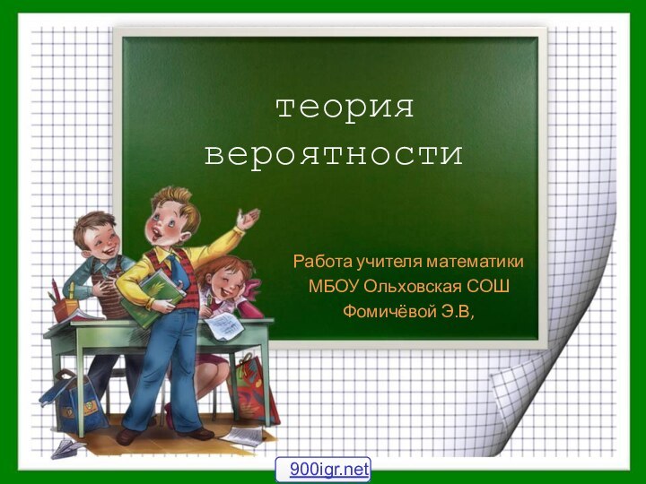 теория вероятностиРабота учителя математикиМБОУ Ольховская СОШФомичёвой Э.В,