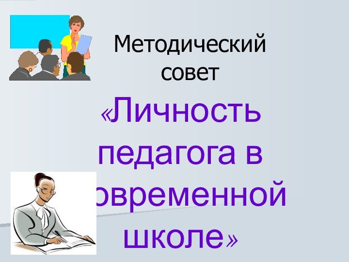 Методический совет«Личность педагога в современной школе»