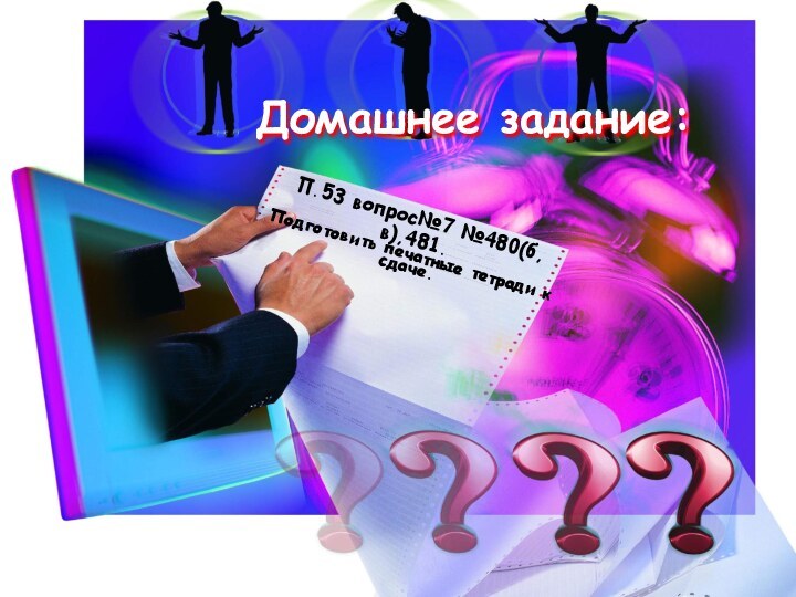 Домашнее задание:П.53 вопрос№7 №480(б,в),481.Подготовить печатные тетради к сдаче.