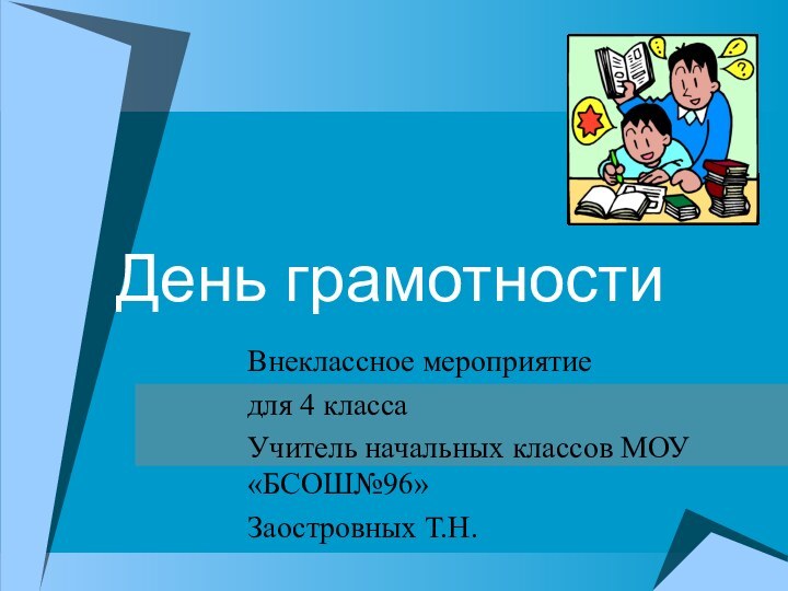 День грамотностиВнеклассное мероприятие для 4 классаУчитель начальных классов МОУ «БСОШ№96»Заостровных Т.Н.