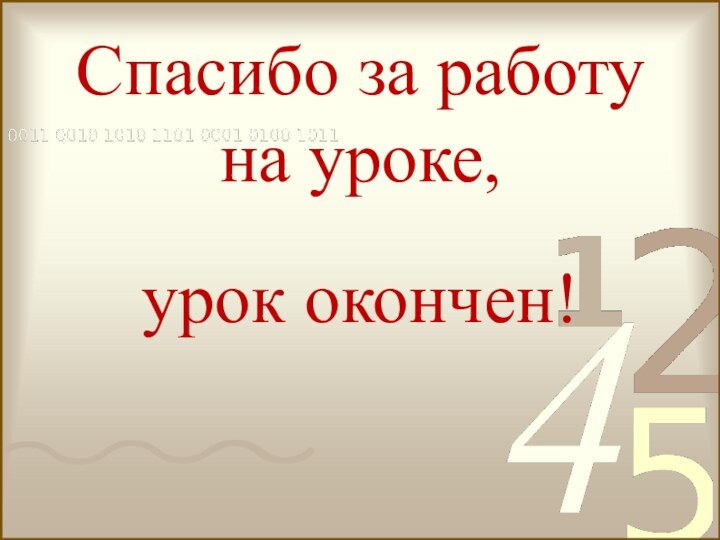 Спасибо за работу на уроке,  урок окончен!