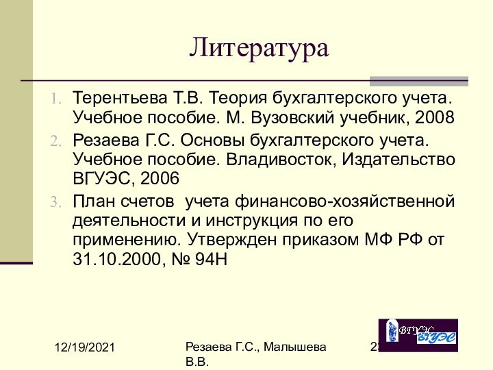 12/19/2021Резаева Г.С., Малышева В.В.ЛитератураТерентьева Т.В. Теория бухгалтерского учета. Учебное пособие. М. Вузовский