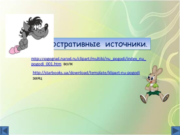 http://logograd.narod.ru/clipart/multiki/nu_pogodi/index_nu_pogodi_001.htm волкhttp://starbooks.ua/download/template/klipart-nu-pogodi заяцИллюстративные источники.