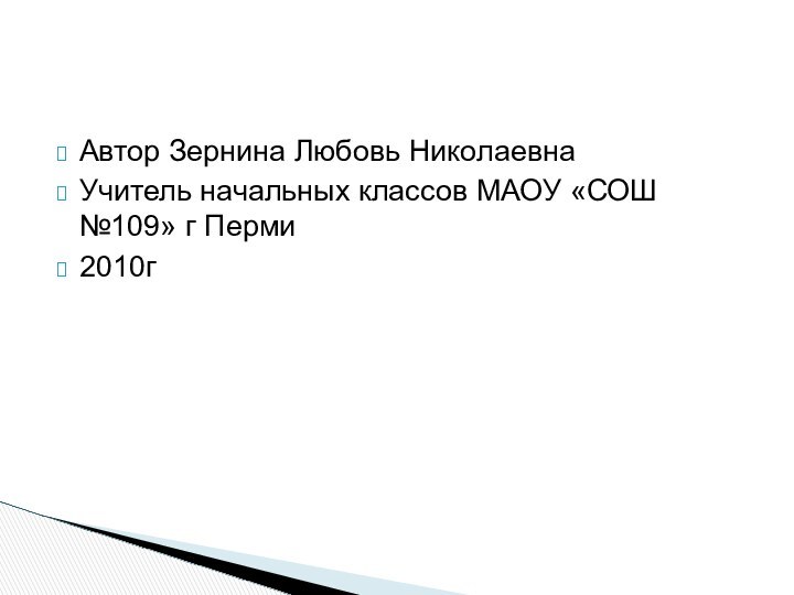 Автор Зернина Любовь НиколаевнаУчитель начальных классов МАОУ «СОШ №109» г Перми2010г