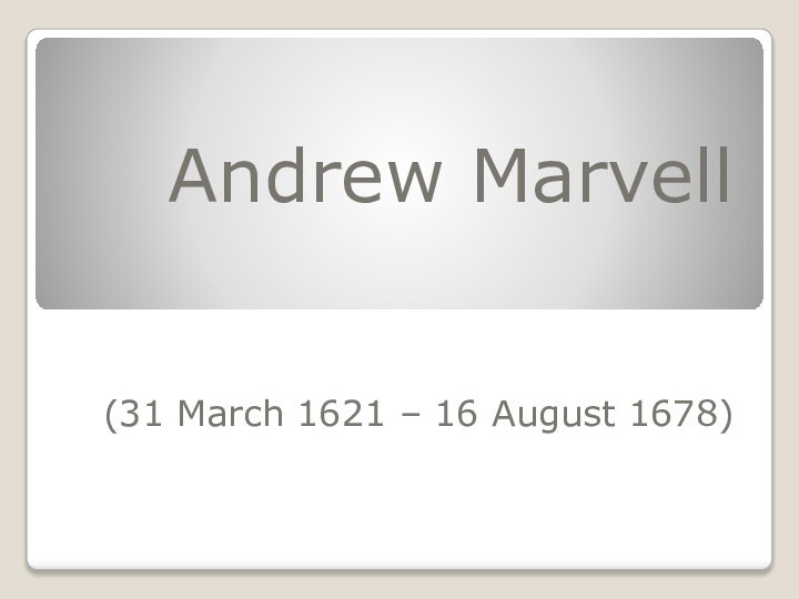 Andrew Marvell(31 March 1621 – 16 August 1678)