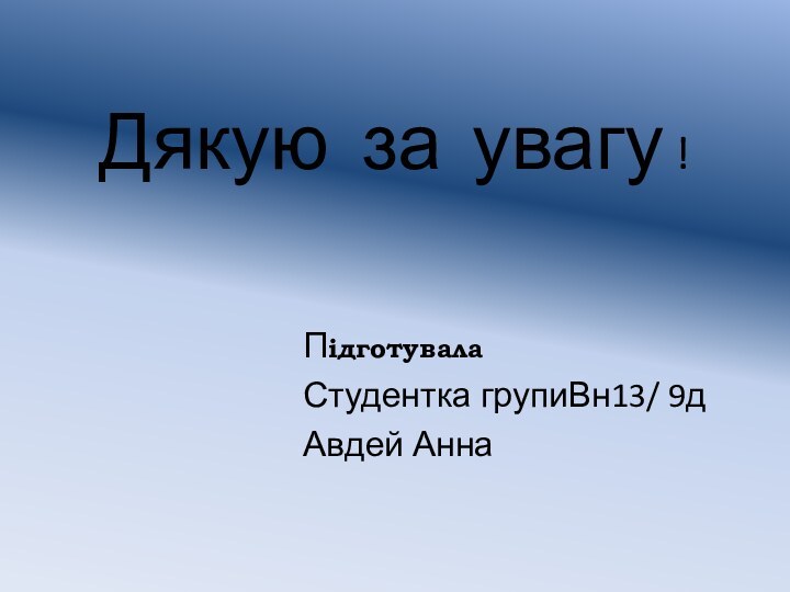 Дякую  за увагу !ПідготувалаСтудентка групиВн13/ 9дАвдей Анна